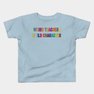 Weird Teachers Build Character Kids T-Shirt